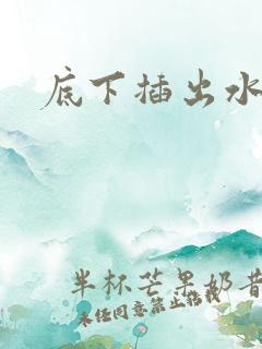 底下插出水小说