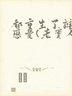 都重生了谁还谈恋爱(老实人版)liusenlin