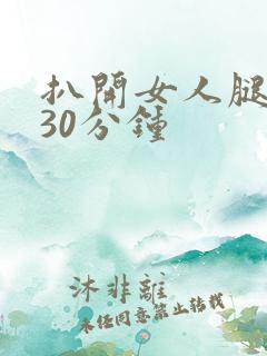 扒开女人腿狂操30分钟
