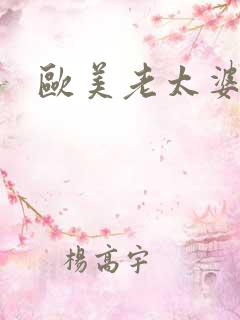 欧美老太婆干b 欧美老太婆干b