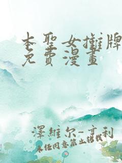 本圣女摊牌了 免费漫画