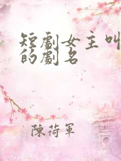短剧女主叫苏梨的剧名