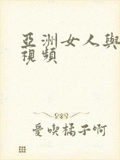 亚洲女人与黑人视频