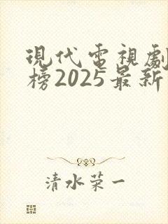 现代电视剧排行榜2025最新热播剧