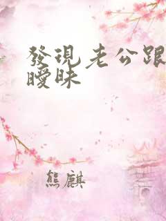 发现老公跟别人暧昧 发现老公跟别人暧昧