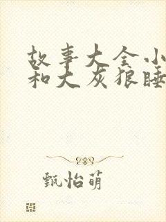 故事大全小白兔和大灰狼睡前故事