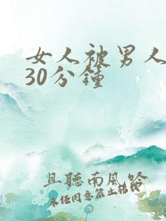 女人被男人爽桶30分钟