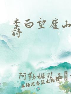 李白望庐山瀑布诗