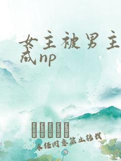 女主被男主们养成np