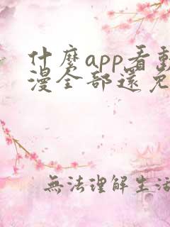 什么app看动漫全部还免费