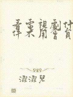 看电视剧什么软件不用会员免会员