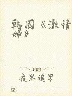 韩国《激情的少妇》