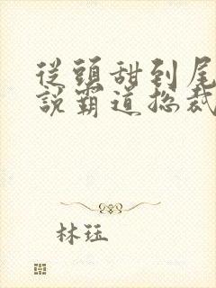 从头甜到尾的小说霸道总裁