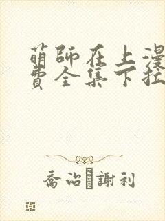 萌师在上漫画免费全集下拉式漫画