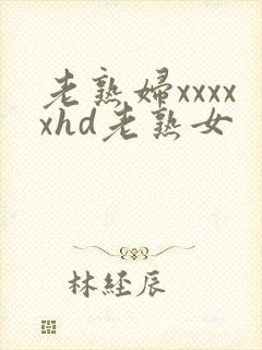 老熟妇xxxxxhd老熟女