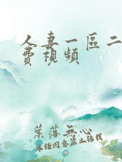 人妻一区二区免费视频 人妻一区二区免费视频