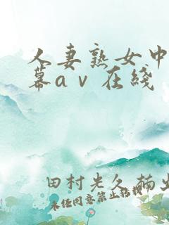 人妻熟女中文字幕aⅴ在线