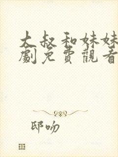 大叔和妹妹电视剧免费观看
