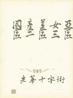 国产美女亚洲一区二区三区