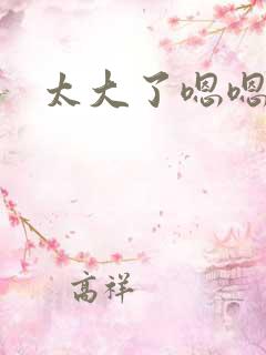 太大了嗯嗯