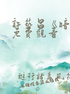 许艺昌《暗恋》免费观看 许艺昌《暗恋》免费观看
