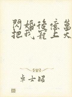 闪婚后亿万总裁把我宠上天短剧免费全集