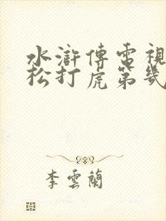 水浒传电视剧武松打虎第几集