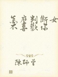 怎么判断女生喜不喜欢你