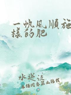 一帆风顺施什么样的肥