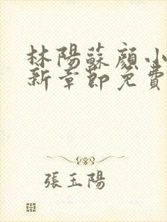 林阳苏颜小说最新章节免费阅读叶
