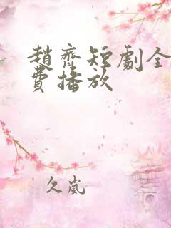 赵齐短剧全集免费播放
