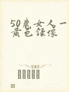50岁女人一级黄色录像