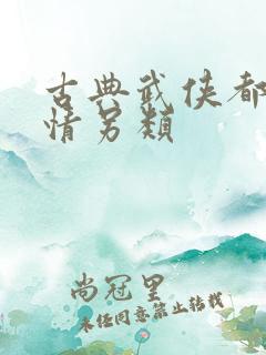 古典武侠都市激情另类 古典武侠都市激情另类