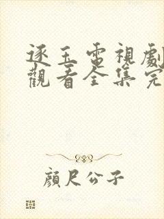 逐玉电视剧免费观看全集完整版
