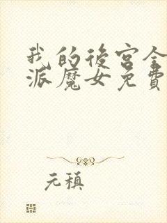 我的后宫全是反派魔女免费阅读