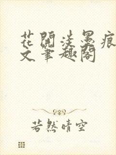 花开淡墨痕高干文笔趣阁