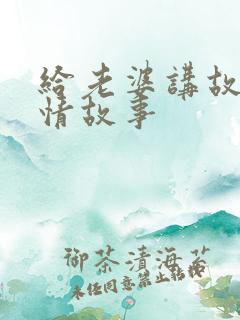 给老婆讲故事爱情故事