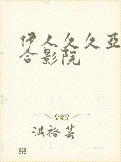 伊人久久亚洲综合影院