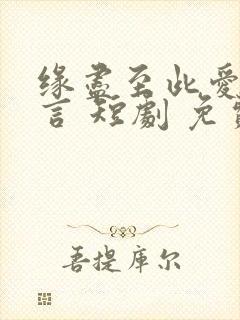 缘尽至此爱不再言 短剧 免费观看