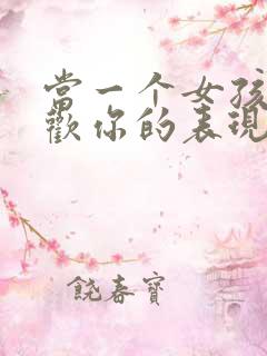 当一个女孩子喜欢你的表现