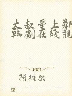 大叔爱上邻家女韩剧在线观看