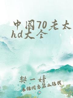 中国70老太性hd大全