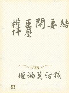 权臣闲妻结局是什么