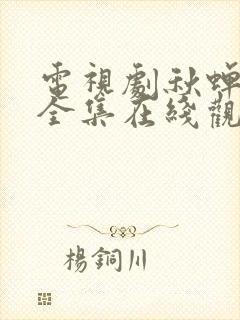 电视剧秋蝉免费全集在线观看49集