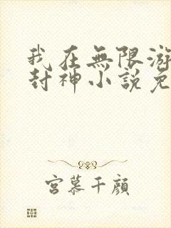 我在无限游戏里封神小说免费阅读