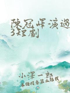 陈冠峄演过的23短剧