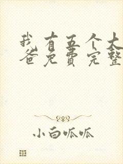 我有五个大佬爸爸免费完整版