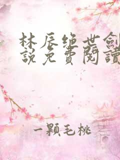 林辰绝世剑神小说免费阅读