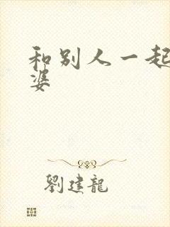 和别人一起干老婆