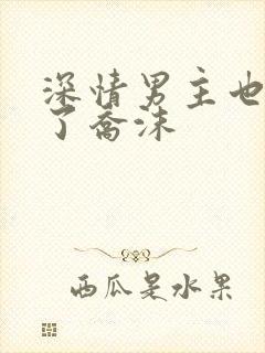 深情男主也出轨了乔沫